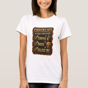 CHECKLIST OF WHAT I NEED IN LIFE COFFEE DOGS TR v4 T-Shirt