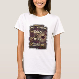 CHECKLIST OF WHAT I NEED IN LIFE DOGS WINE TRUE v3 T-Shirt