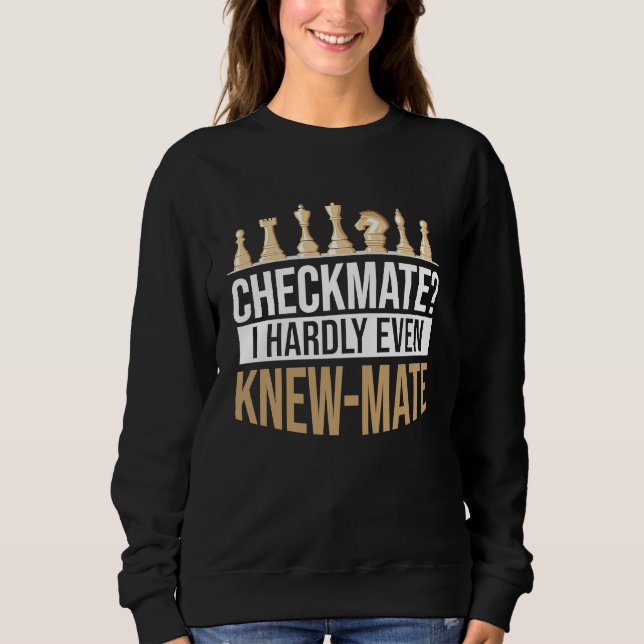Checkmate I Hardly Even Knew Mate Chess Sweatshirt (Front)