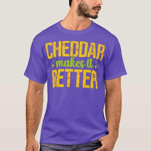 Cheddar Makes It Better Cheese Lover Cheesemaker   T_Shirt