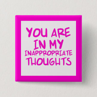 CHEEKY QUOTES YOU ARE IN MY INAPPROPRIATE THOUGHTS BUTTON