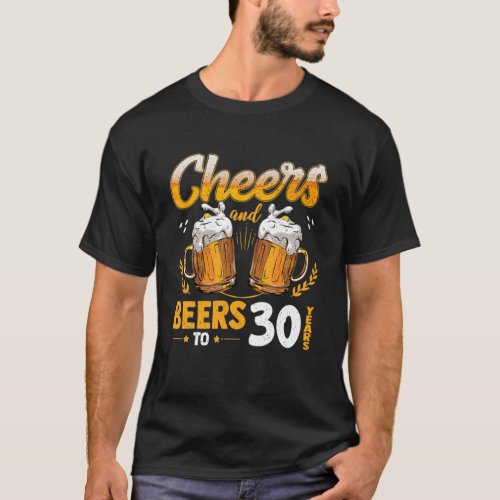 Cheer And Beers To 30 Years Old Birthday Beer Love T_Shirt
