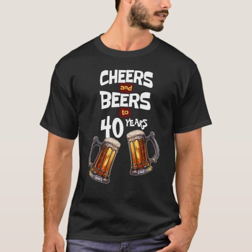 Cheer And Beers To 40 Years Birthday T_Shirt