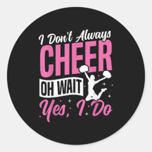 Cheer Cheerleading I Don’t Always Cheer Oh Wait Ye Classic Round Sticker