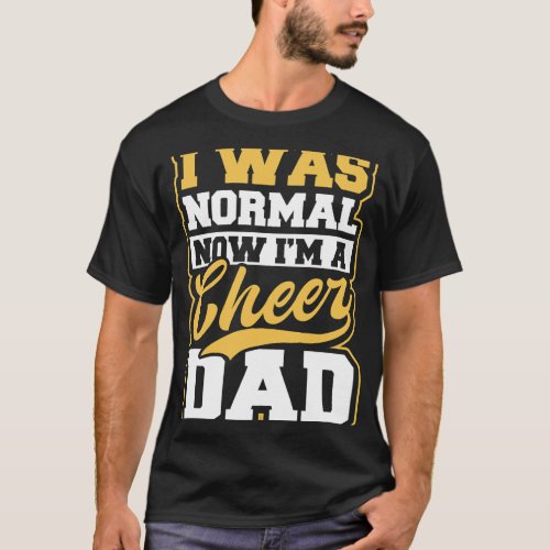 Cheer Dad Design I Was Normal Now Im Gift T_Shirt