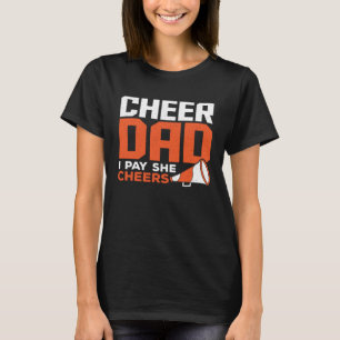 Cheer Dad I Pay She Cheers Cheerleading Father Che T-Shirt
