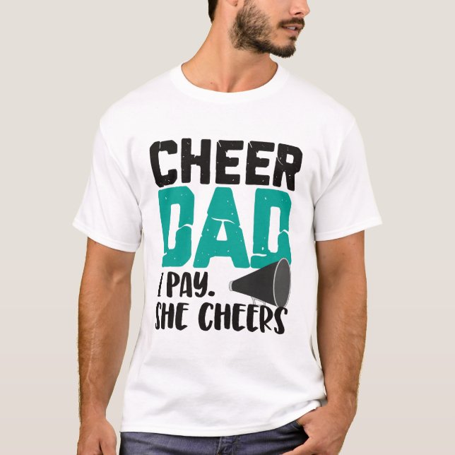Cheer Dad I Pay She Cheers T-Shirt (Front)