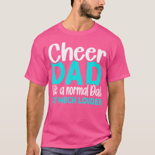 Cheer Dad Like A Normal Dad But Much Louder Cheerl T-Shirt