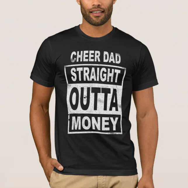 Cheer Dad Straight Outta Money - Dance Cheerleader T-Shirt | Zazzle