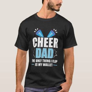 Cheer Dad The Only Thing I Flip Is My Wallet Cheer T-Shirt