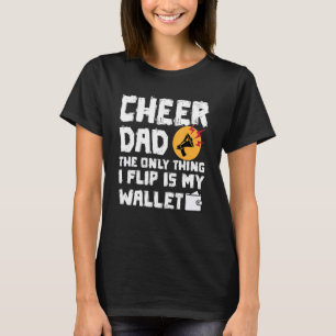 Cheer Dad The Only Thing I Flip Is My Wallet  For  T-Shirt