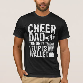 CHEER DAD The Only Thing I Flip Is My Wallet Funny T-Shirt
