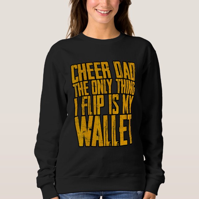 Cheer Dad  The Only Thing I Flip Is My Wallet    Sweatshirt (Front)