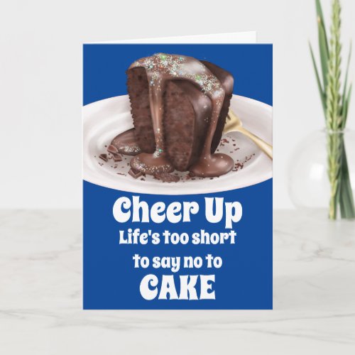 Cheer up lifes to short no to chocolate cake men card