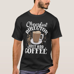 Cheerful Director Just Add Coffee Music Marching B T-Shirt