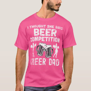Cheerleader Dad Cheer I Thought She Said Beer Comp T-Shirt