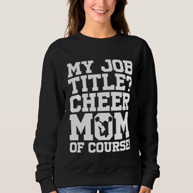 Cheerleading Cheerleader My Job Title Cheer Mom Of Sweatshirt (Front)