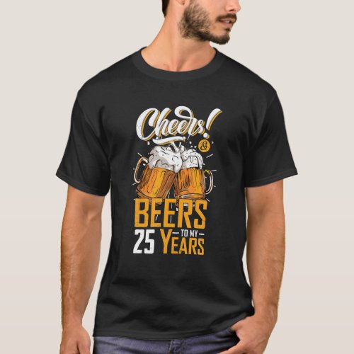 Cheers And Beers To 25 Years 25th Funny Birthday T_Shirt