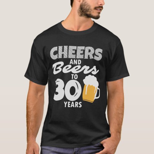 Cheers and Beers to 30 Years Menâs T_Shirt