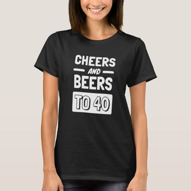 Cheers And Beers To 40 Anniversary  40th Birthday  T-Shirt (Front)
