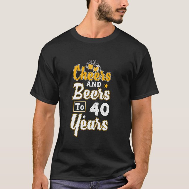 Cheers And Beers To 40 Years Happy 40th Birthday L T-Shirt (Front)