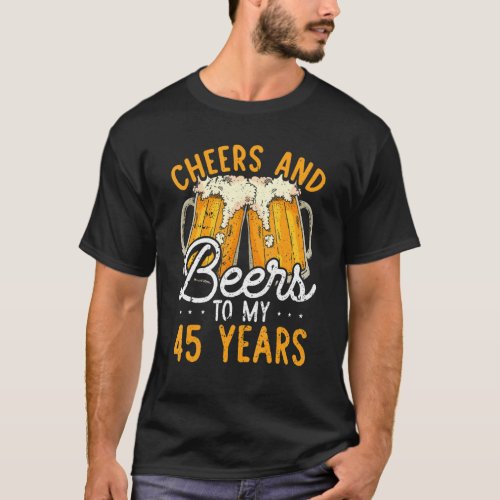 Cheers And Beers To 45 Years 45th Birthday  For Me T_Shirt