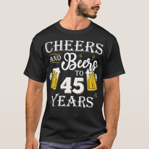 Cheers And Beers To 45 Years 45th Birthday gift T_Shirt