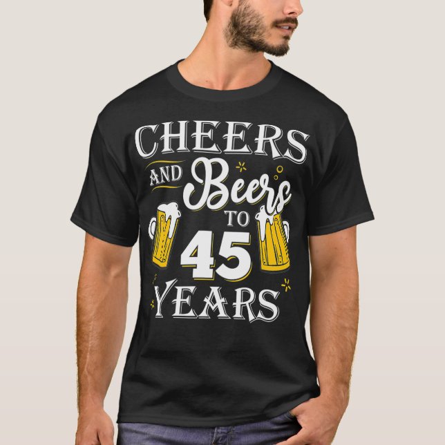 Cheers And Beers To 45 Years 45th Birthday gift T-Shirt (Front)