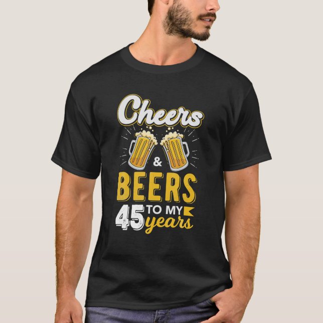 Cheers And Beers To 45 Years Birthday T-Shirt (Front)