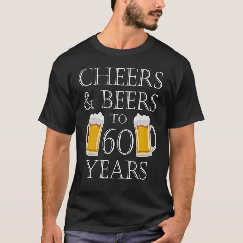 Cheers And Beers To 60 Years   60th Birthday T_Shirt