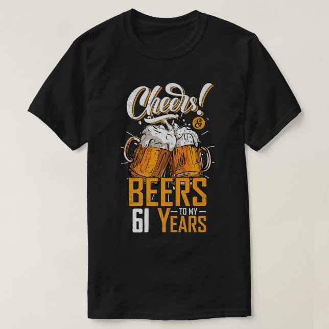 Cheers And Beers To 61 Years 61th Funny Birthday P T-Shirt (Design Front)