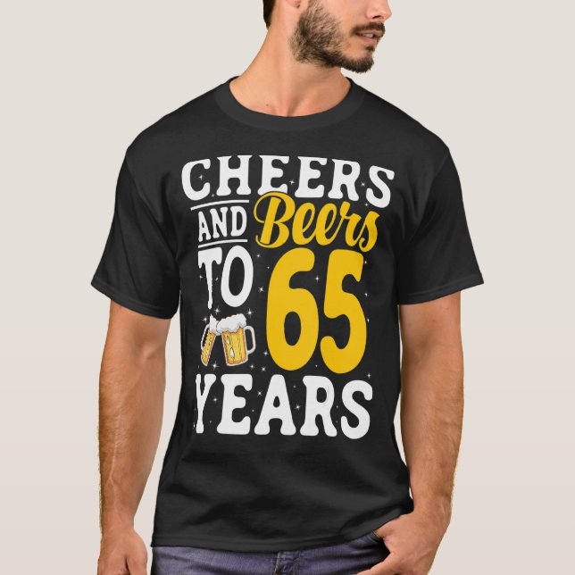 Cheers and Beers To 65 Years Beer Drinking 65 Year T-Shirt (Front)