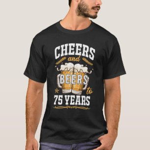 Cheers And Beers To 75 Year Old Birthday Drunk T-Shirt