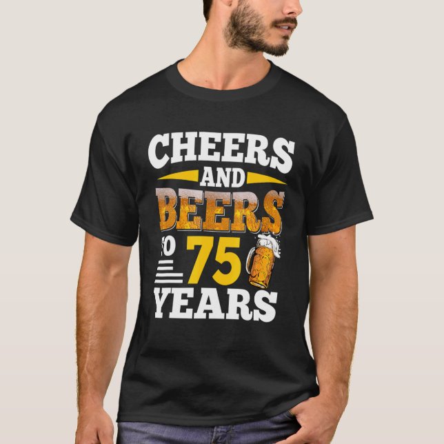 Cheers And Beers To 75 Years 75th Birthday Beer T-Shirt (Front)