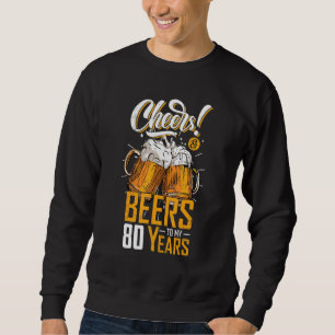 Cheers And Beers To 80 Years 80th Birthday Party Sweatshirt