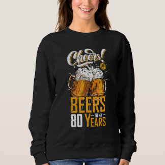 Cheers And Beers To 80 Years 80th Birthday Party Sweatshirt