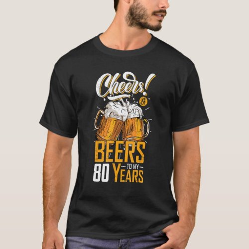 Cheers And Beers To 80 Years 80th  Birthday Party T_Shirt