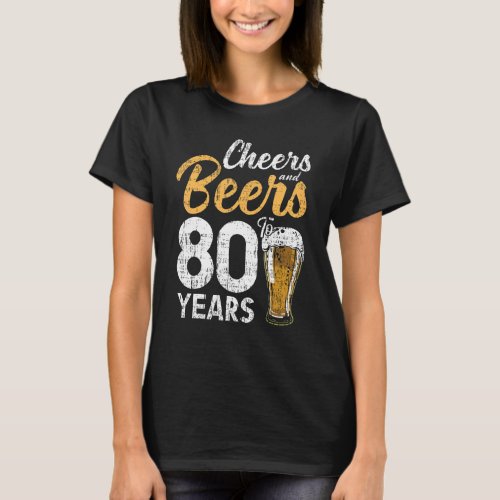 Cheers And Beers To 80 Years Birthday Beer  Party T_Shirt