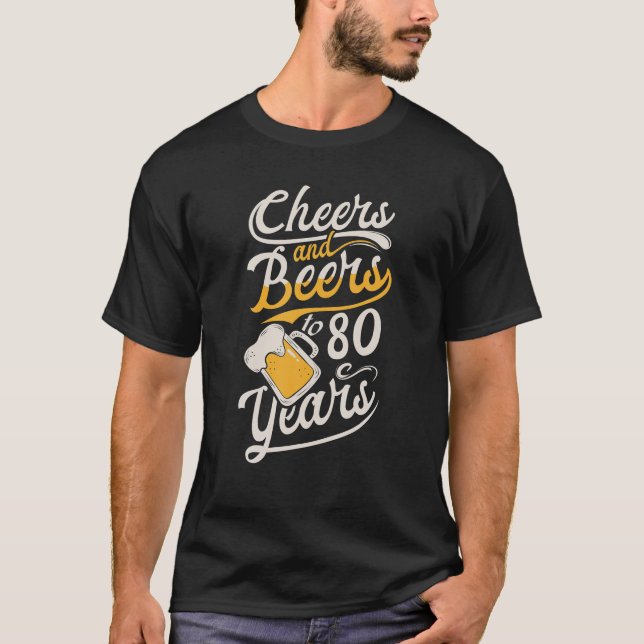 Cheers And Beers To 80 Years Happy 80th Birthday T-Shirt (Front)