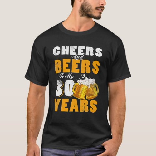 Cheers And Beers To My 30 Years Old 30th Birthday T_Shirt