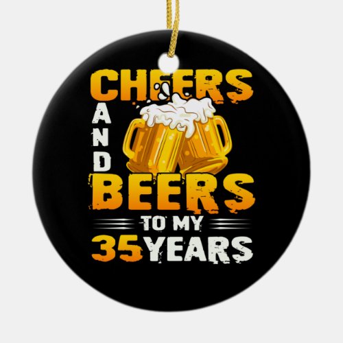 Cheers And Beers To My 35 Years 35th Birthday Gift Ceramic Ornament