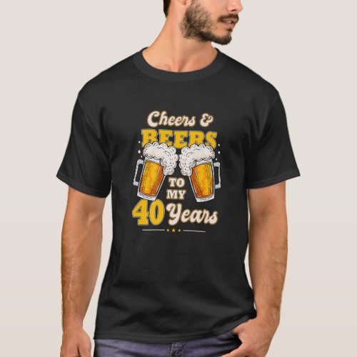 Cheers And Beers To My 40 Years 40Th Birthday Funn T_Shirt