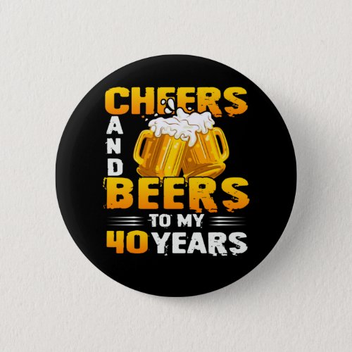 Cheers And Beers To My 40 Years 40th Birthday Gift Button