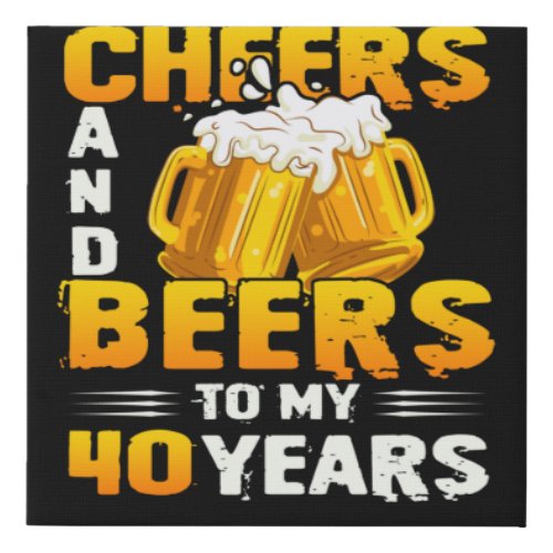 Cheers And Beers To My 40 Years 40th Birthday Gift Faux Canvas Print