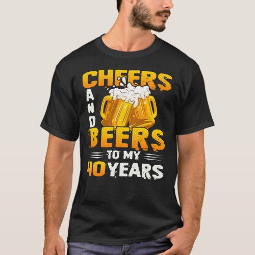 Cheers And Beers To My 40 Years 40th Birthday Gift T_Shirt