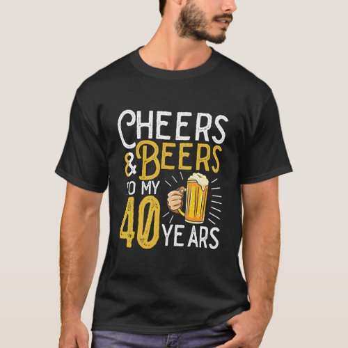 Cheers And Beers To My 40 Years 40Th T_Shirt