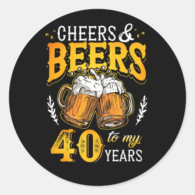 Cheers and Beers To My 40 Years Fourty Birthday Classic Round Sticker (Front)