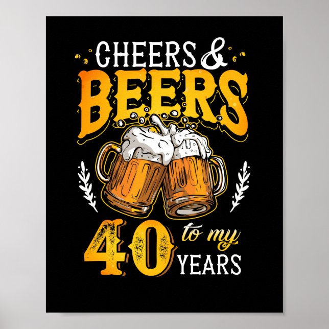 Cheers and Beers To My 40 Years Fourty Birthday Poster (Front)