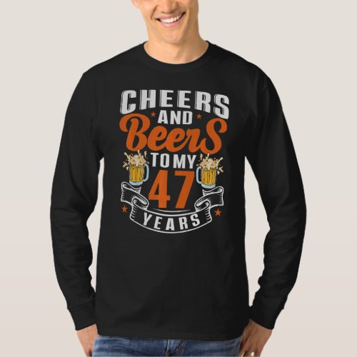 Cheers And Beers To My 47 Years 47th Birthday T_Shirt