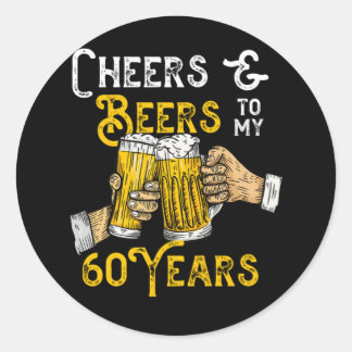 Cheers And Beers To My 60 Years 60th Birthday Born Classic Round Sticker